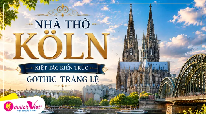 Nhà thờ Köln - Kiệt tác kiến trúc Gothic tráng lệ