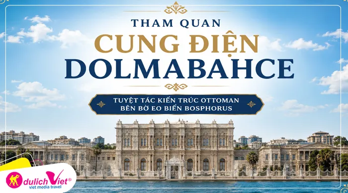 Cung điện Dolmabahce - Cung điện lớn thứ 2 ở Istanbul