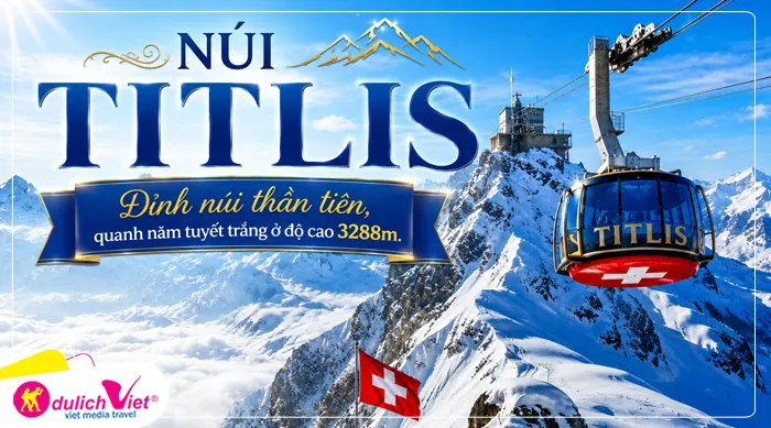 Núi Titlis “Đỉnh núi thần tiên, quanh năm tuyết trắng ở độ cao 3288m.”