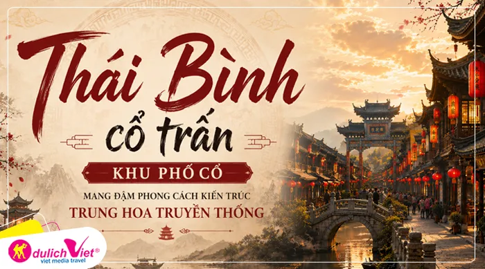 Thái Bình cổ trấn - Khu phố cổ mang đậm phong cách kiến trúc Trung Hoa truyền thống